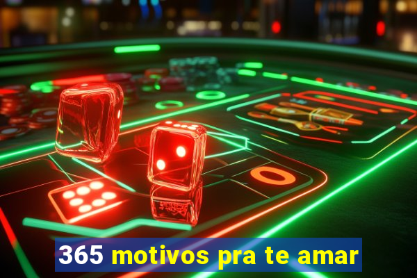 365 motivos pra te amar